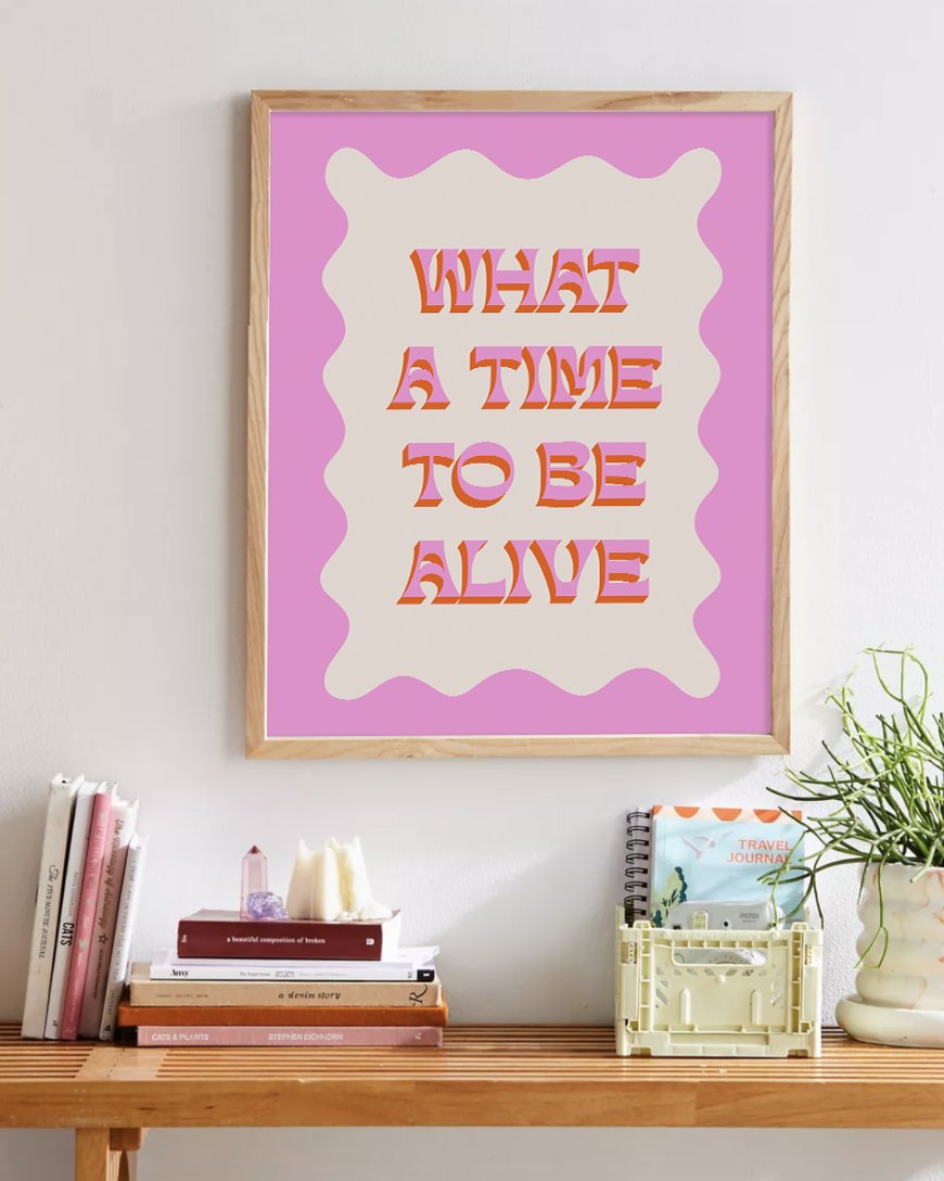 What a Time to be Alive Art Print